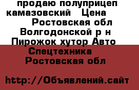 продаю полуприцеп камазовский › Цена ­ 70 000 - Ростовская обл., Волгодонской р-н, Пирожок хутор Авто » Спецтехника   . Ростовская обл.